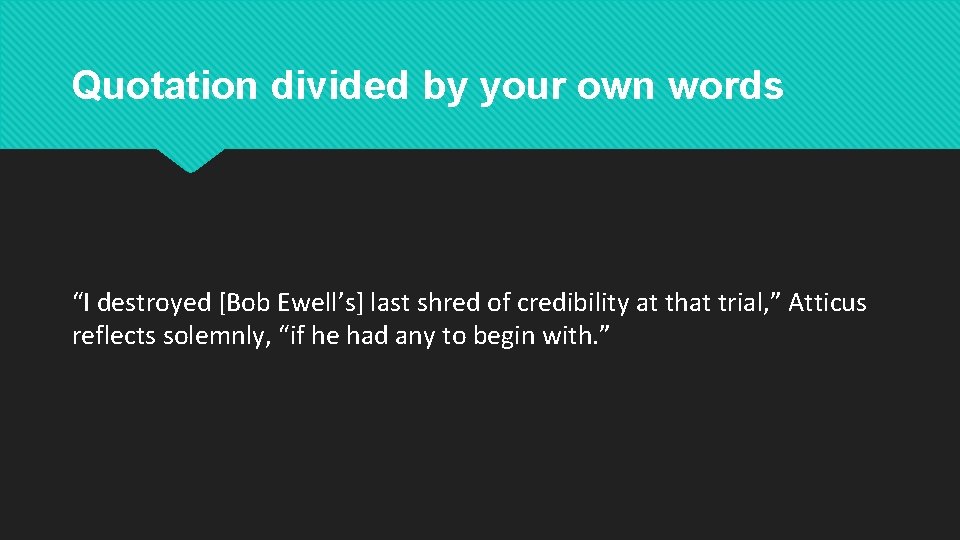 Quotation divided by your own words “I destroyed [Bob Ewell’s] last shred of credibility