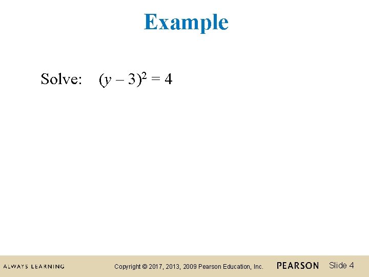 Example Solve: (y – 3)2 = 4 Copyright © 2017, 2013, 2009 Pearson Education,