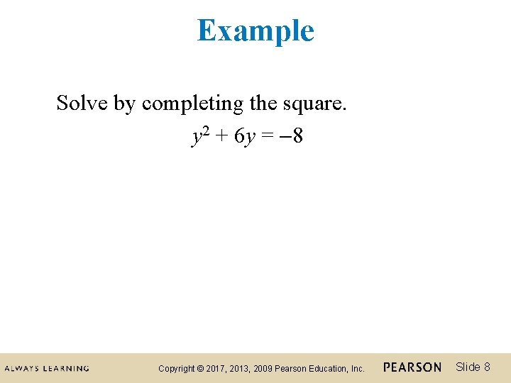 Example Solve by completing the square. y 2 + 6 y = 8 Copyright