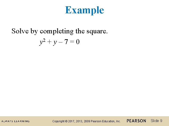 Example Solve by completing the square. y 2 + y – 7 = 0