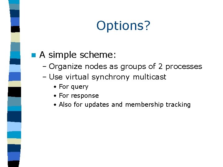 Options? n A simple scheme: – Organize nodes as groups of 2 processes –