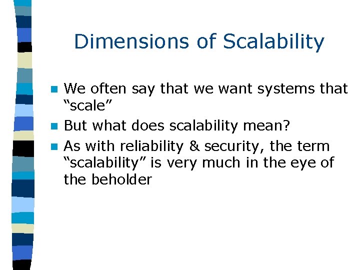 Dimensions of Scalability We often say that we want systems that “scale” n But