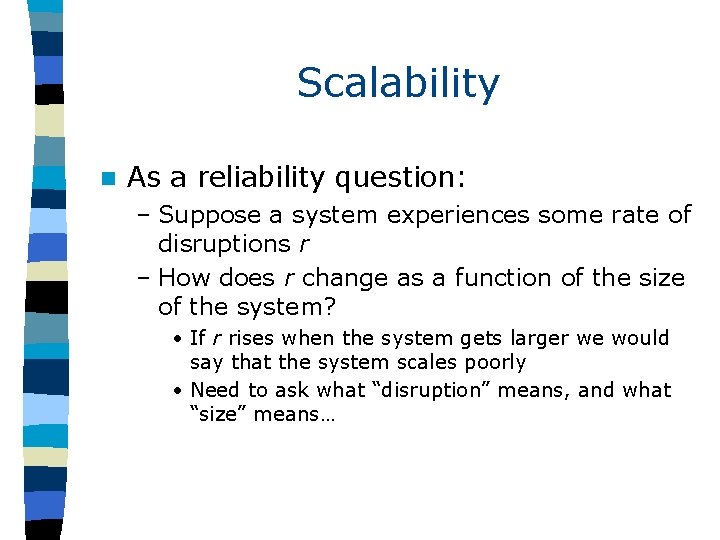 Scalability n As a reliability question: – Suppose a system experiences some rate of