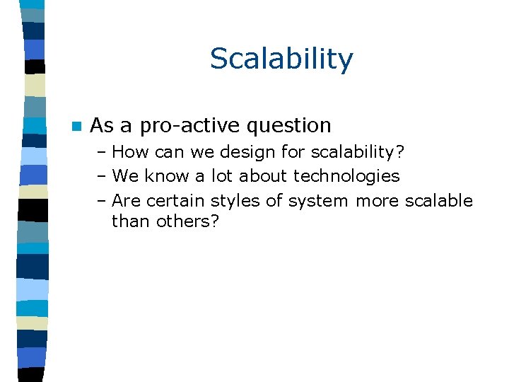 Scalability n As a pro-active question – How can we design for scalability? –