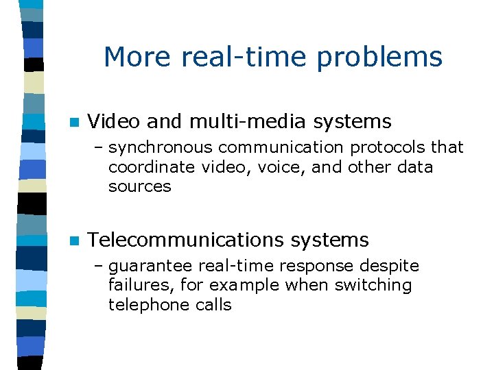 More real-time problems n Video and multi-media systems – synchronous communication protocols that coordinate