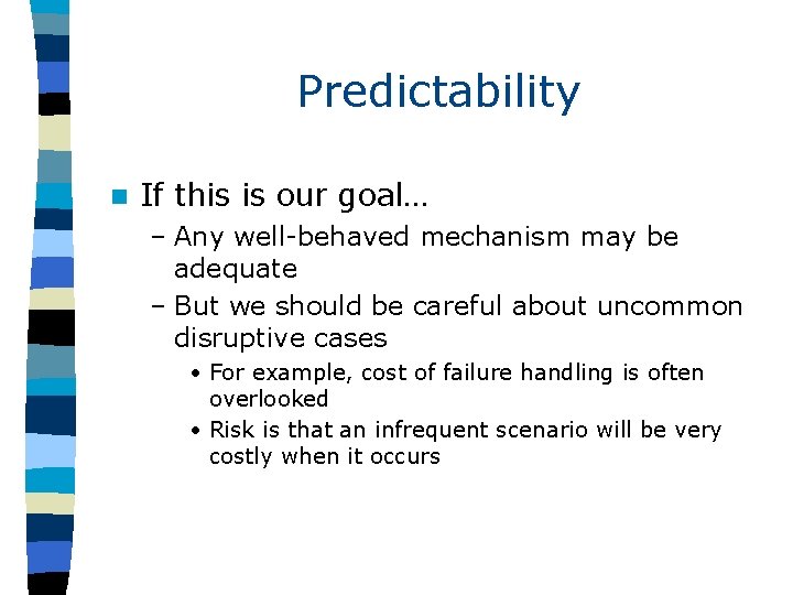 Predictability n If this is our goal… – Any well-behaved mechanism may be adequate