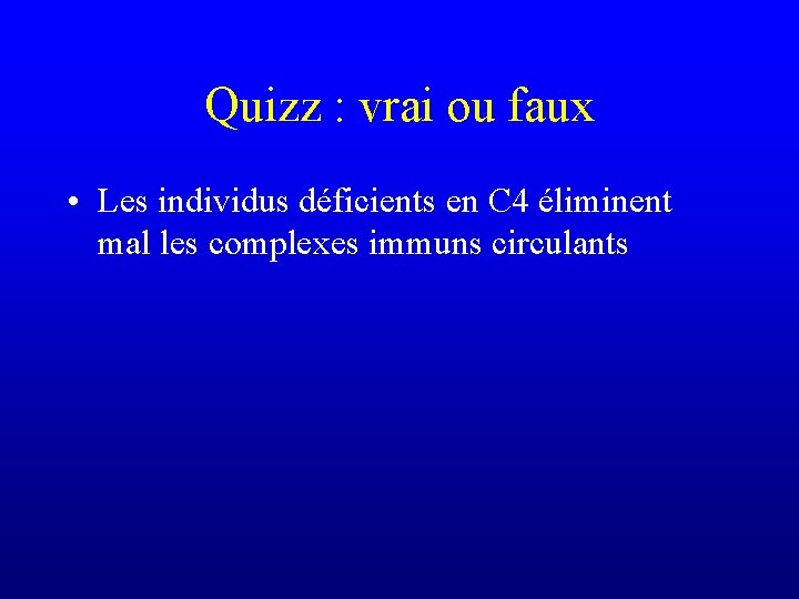 Quizz : vrai ou faux • Les individus déficients en C 4 éliminent mal