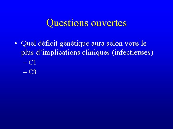 Questions ouvertes • Quel déficit génétique aura selon vous le plus d’implications cliniques (infectieuses)