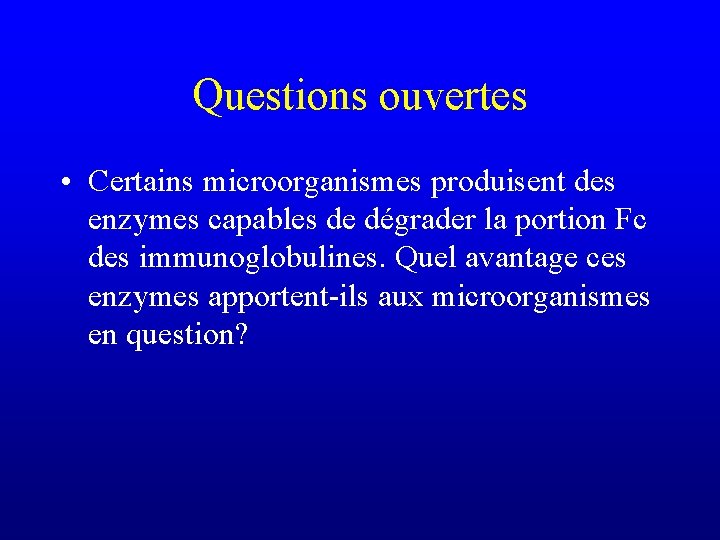 Questions ouvertes • Certains microorganismes produisent des enzymes capables de dégrader la portion Fc