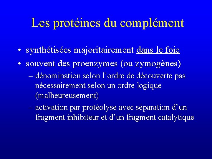 Les protéines du complément • synthétisées majoritairement dans le foie • souvent des proenzymes