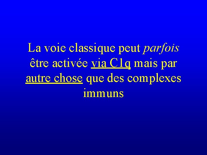 La voie classique peut parfois être activée via C 1 q mais par autre