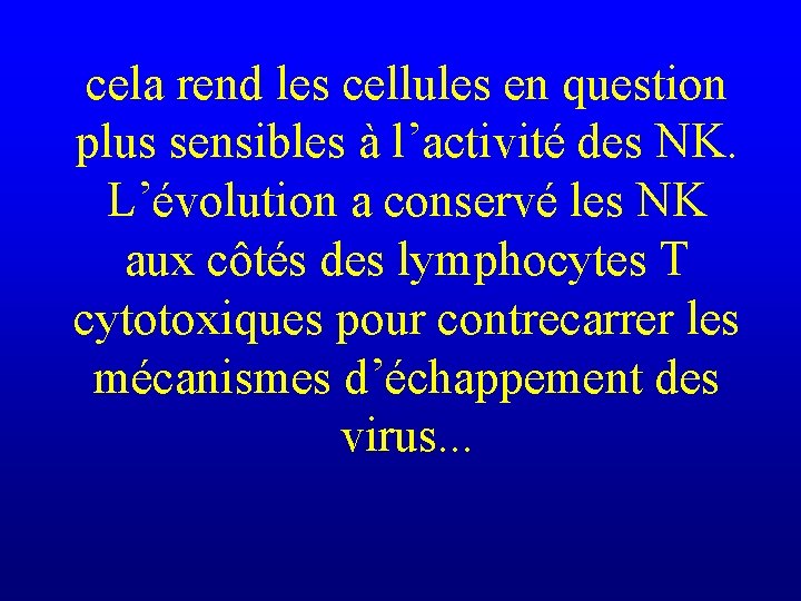 cela rend les cellules en question plus sensibles à l’activité des NK. L’évolution a