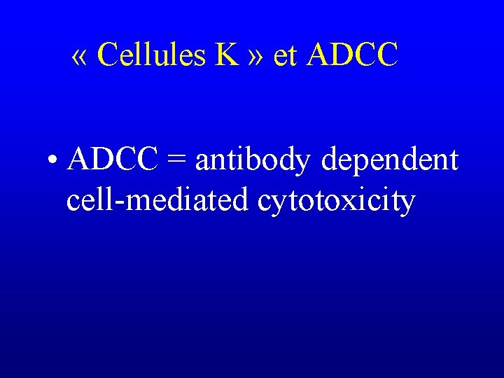  « Cellules K » et ADCC • ADCC = antibody dependent cell-mediated cytotoxicity