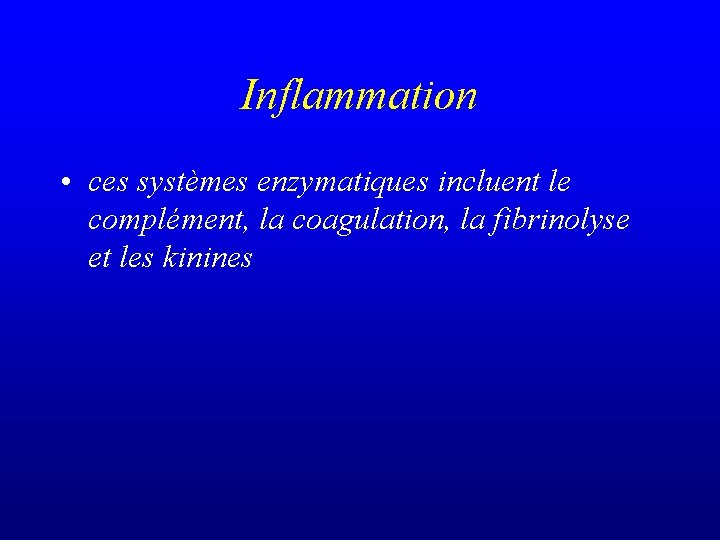 Inflammation • ces systèmes enzymatiques incluent le complément, la coagulation, la fibrinolyse et les