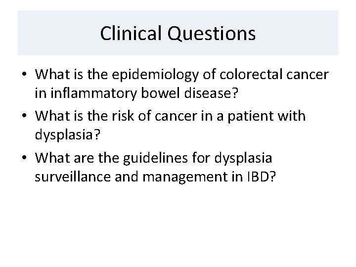 Clinical Questions • What is the epidemiology of colorectal cancer in inflammatory bowel disease?