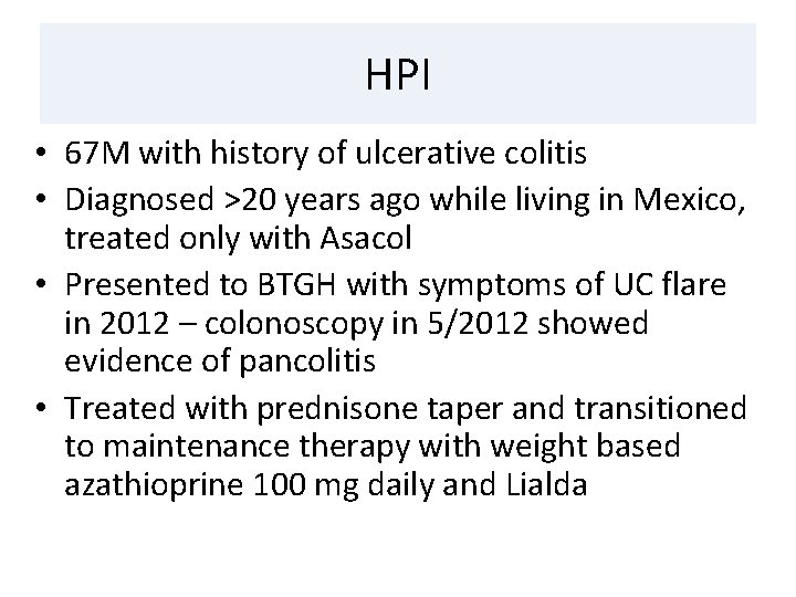 HPI • 67 M with history of ulcerative colitis • Diagnosed >20 years ago