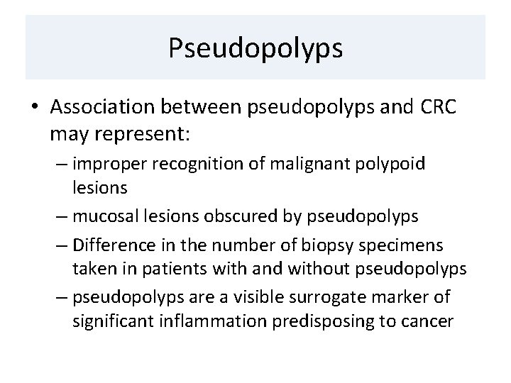 Pseudopolyps • Association between pseudopolyps and CRC may represent: – improper recognition of malignant