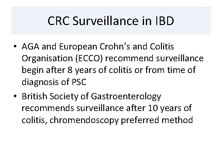 CRC Surveillance in IBD • AGA and European Crohn’s and Colitis Organisation (ECCO) recommend