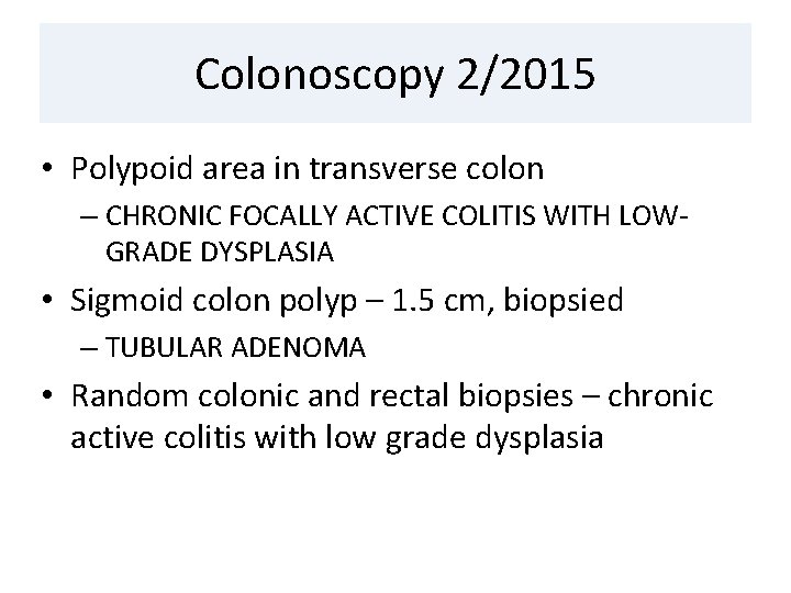 Colonoscopy 2/2015 • Polypoid area in transverse colon – CHRONIC FOCALLY ACTIVE COLITIS WITH