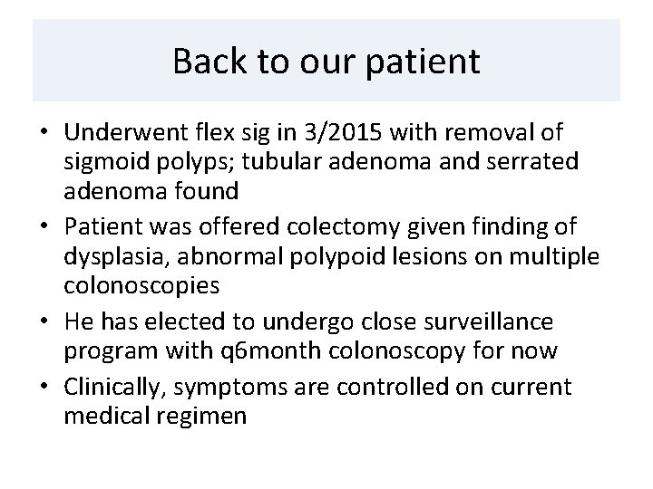 Back to our patient • Underwent flex sig in 3/2015 with removal of sigmoid