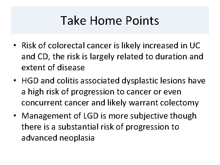 Take Home Points • Risk of colorectal cancer is likely increased in UC and