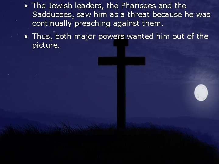  • The Jewish leaders, the Pharisees and the Sadducees, saw him as a