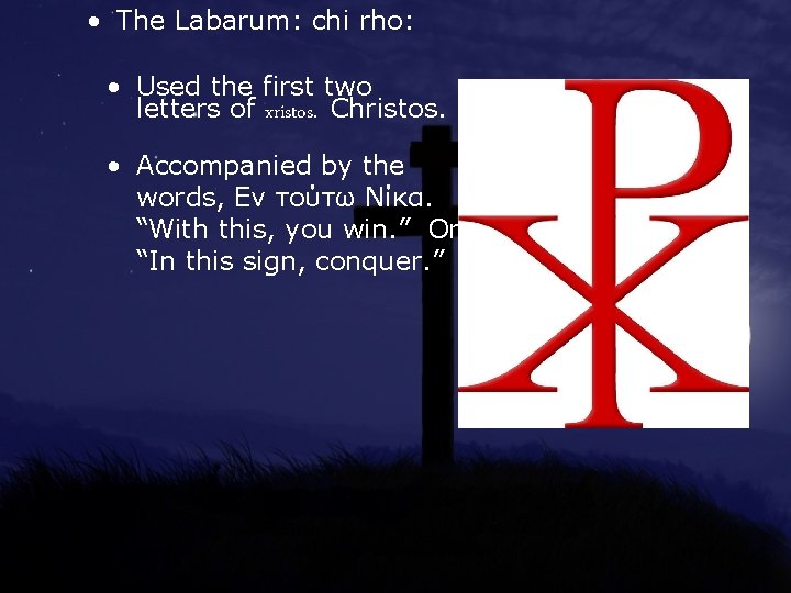  • The Labarum: chi rho: • Used the first two letters of xristos.