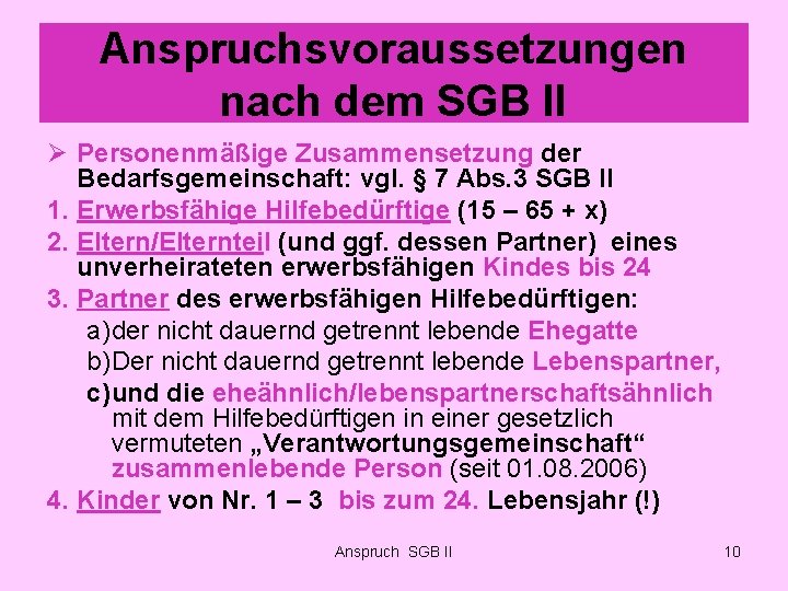 Anspruchsvoraussetzungen nach dem SGB II Ø Personenmäßige Zusammensetzung der Bedarfsgemeinschaft: vgl. § 7 Abs.
