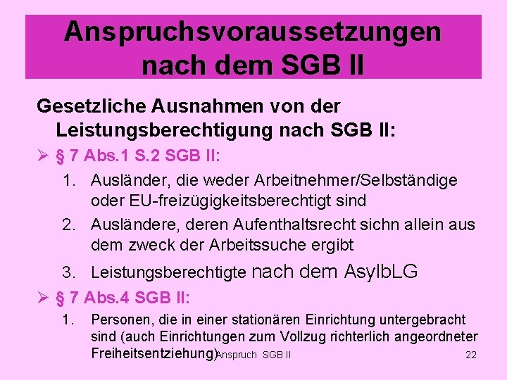 Anspruchsvoraussetzungen nach dem SGB II Gesetzliche Ausnahmen von der Leistungsberechtigung nach SGB II: Ø