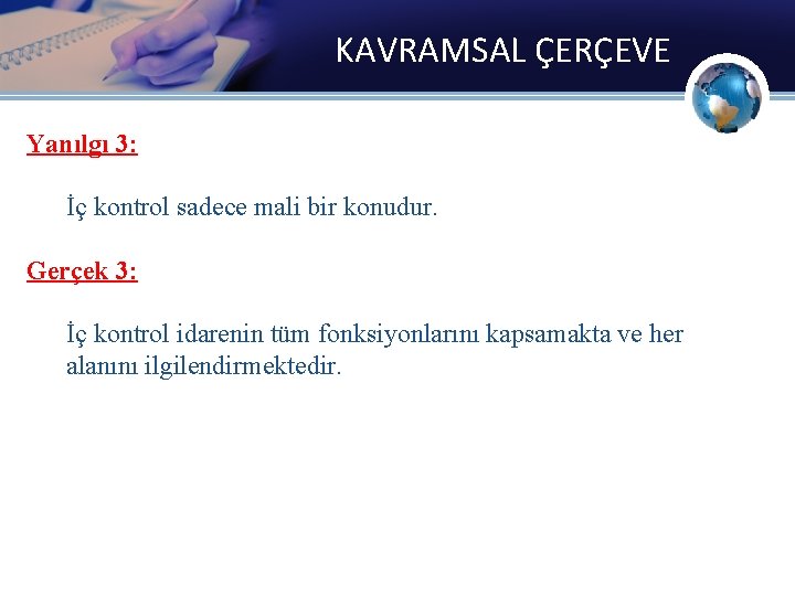 KAVRAMSAL ÇERÇEVE Yanılgı 3: İç kontrol sadece mali bir konudur. Gerçek 3: İç kontrol