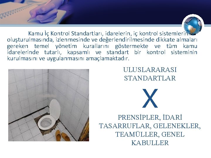 Kamu İç Kontrol Standartları, idarelerin, iç kontrol sistemlerinin oluşturulmasında, izlenmesinde ve değerlendirilmesinde dikkate almaları