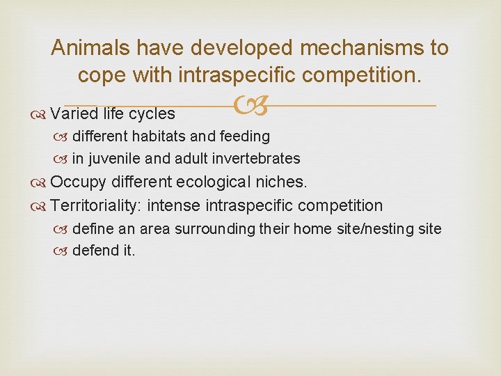 Animals have developed mechanisms to cope with intraspecific competition. Varied life cycles different habitats