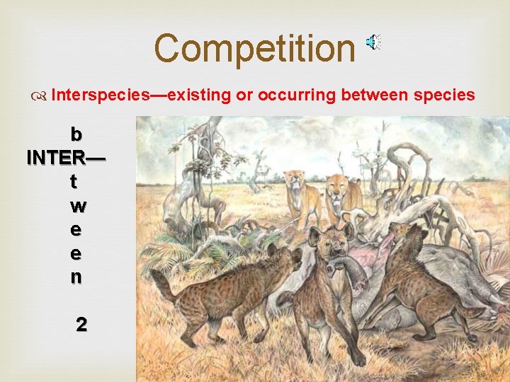 Competition Interspecies—existing or occurring between species b INTER— t w e e n 2