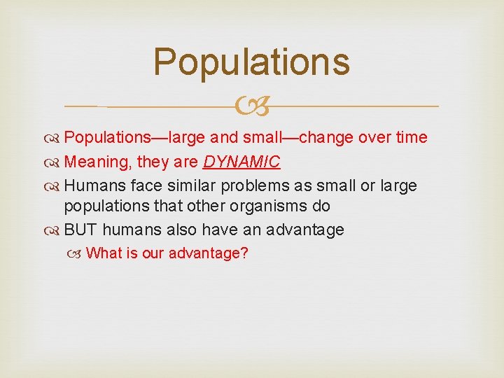 Populations—large and small—change over time Meaning, they are DYNAMIC Humans face similar problems as