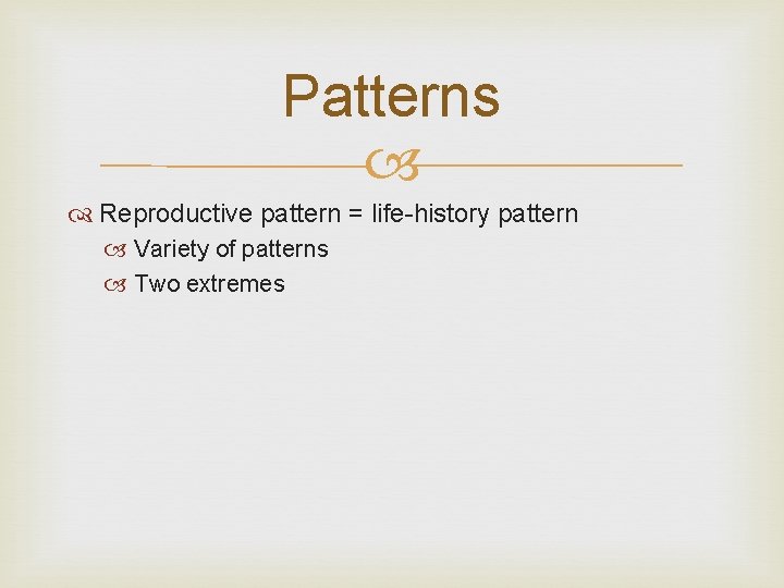 Patterns Reproductive pattern = life-history pattern Variety of patterns Two extremes 