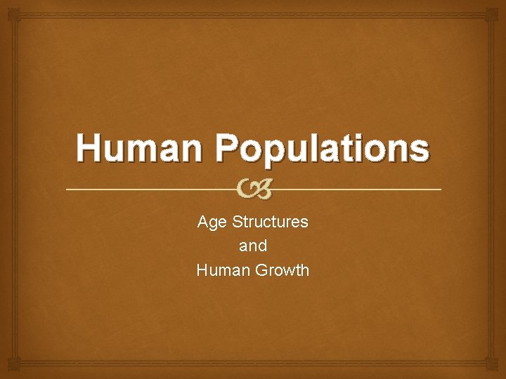 Human Populations Age Structures and Human Growth 