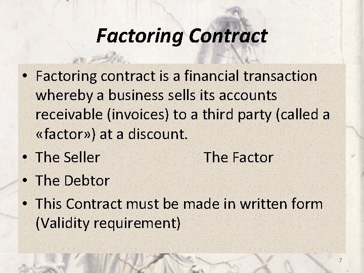 Factoring Contract • Factoring contract is a financial transaction whereby a business sells its