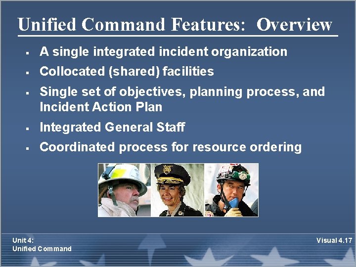 Unified Command Features: Overview § A single integrated incident organization § Collocated (shared) facilities