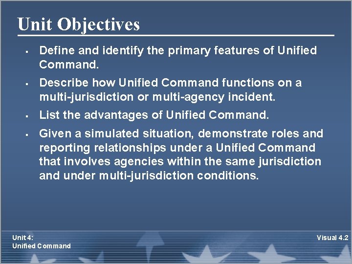 Unit Objectives § § Define and identify the primary features of Unified Command. Describe