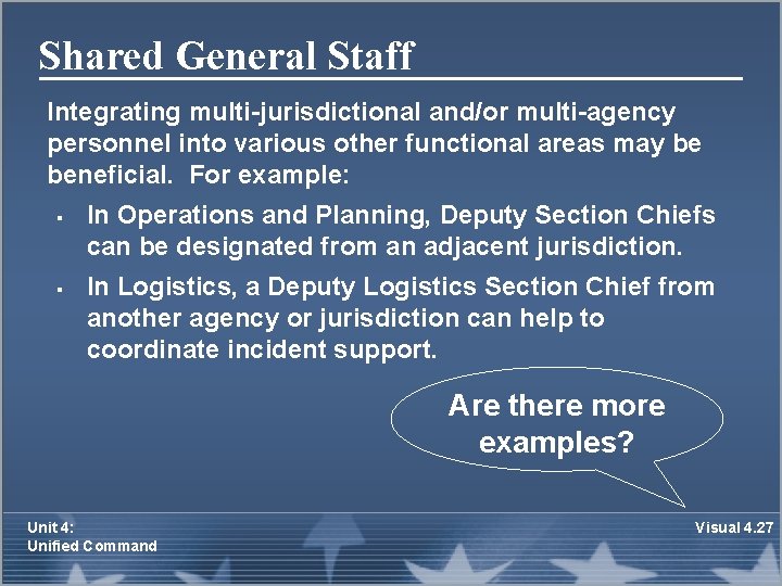Shared General Staff Integrating multi-jurisdictional and/or multi-agency personnel into various other functional areas may