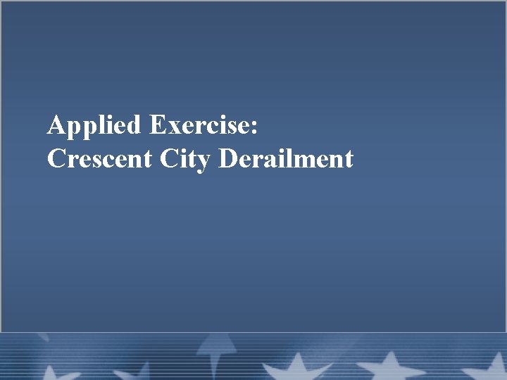 Applied Exercise: Crescent City Derailment 