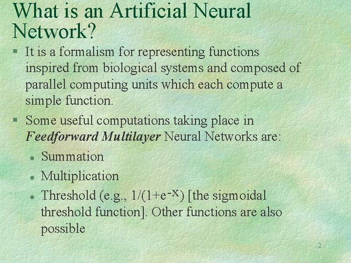 What is an Artificial Neural Network? § It is a formalism for representing functions What is an Artificial Neural Network? § It is a formalism for representing functions
