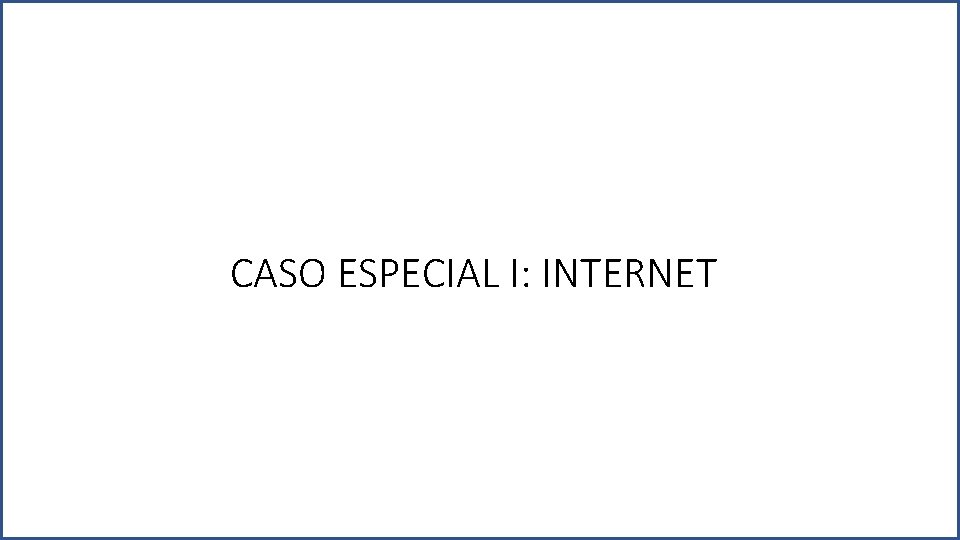 CASO ESPECIAL I: INTERNET 