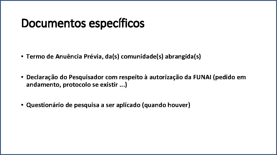 Documentos específicos • Termo de Anuência Prévia, da(s) comunidade(s) abrangida(s) • Declaração do Pesquisador