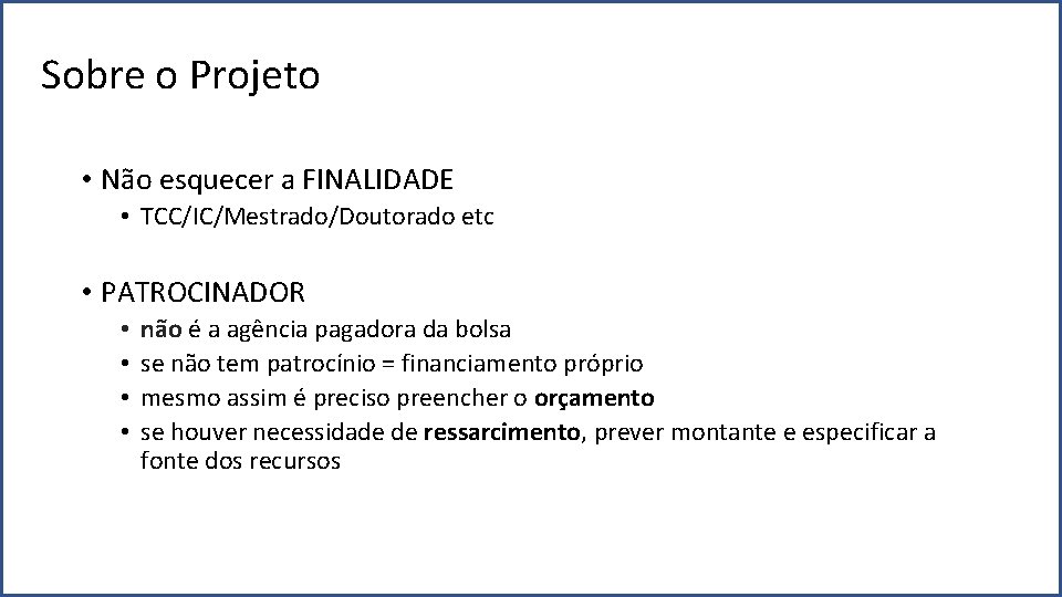 Sobre o Projeto • Não esquecer a FINALIDADE • TCC/IC/Mestrado/Doutorado etc • PATROCINADOR •