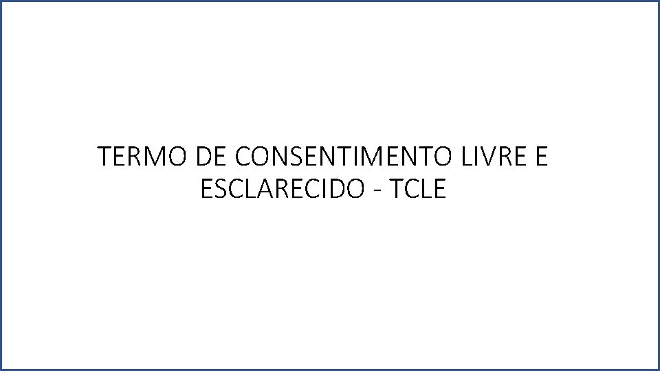 TERMO DE CONSENTIMENTO LIVRE E ESCLARECIDO - TCLE 