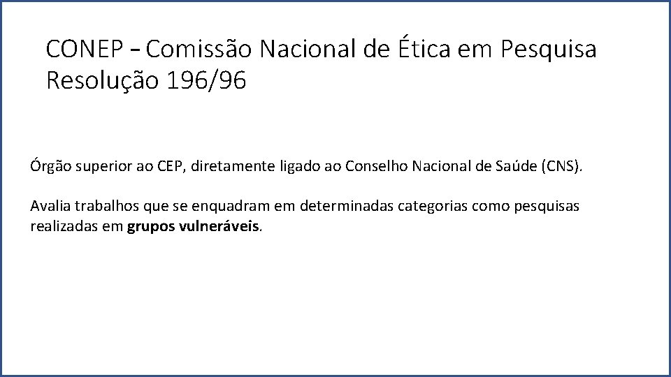 CONEP – Comissão Nacional de Ética em Pesquisa Resolução 196/96 Órgão superior ao CEP,