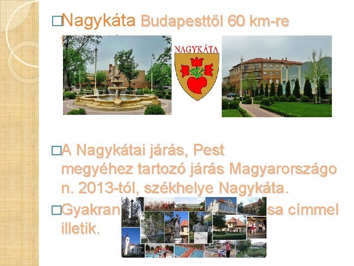 �Nagykáta Budapesttől 60 km-re található. �A Nagykátai járás, Pest megyéhez tartozó járás Magyarországo n. �Nagykáta Budapesttől 60 km-re található. �A Nagykátai járás, Pest megyéhez tartozó járás Magyarországo n.