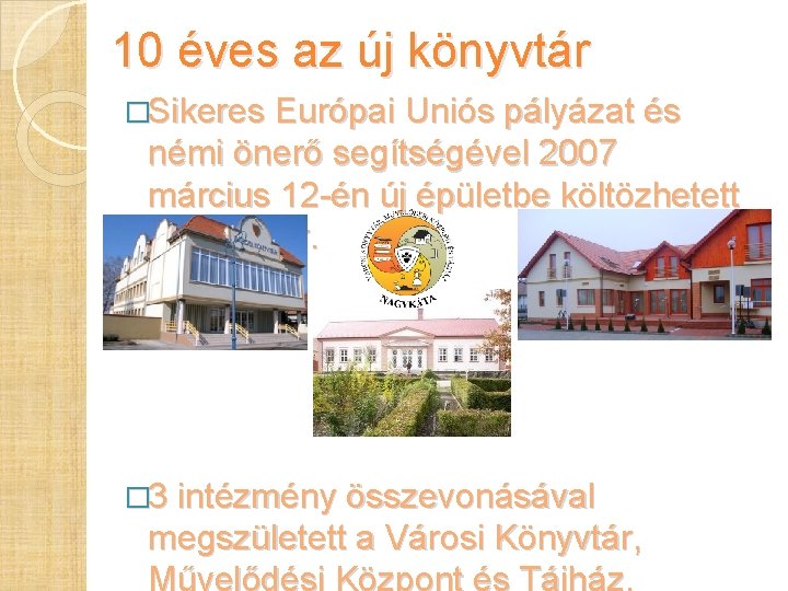 10 éves az új könyvtár �Sikeres Európai Uniós pályázat és némi önerő segítségével 2007 10 éves az új könyvtár �Sikeres Európai Uniós pályázat és némi önerő segítségével 2007