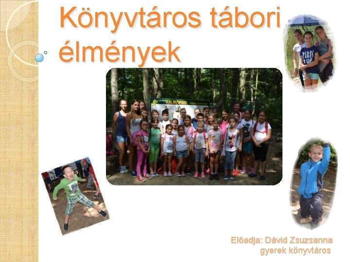 Könyvtáros tábori élmények Előadja: Dávid Zsuzsanna gyerek könyvtáros Könyvtáros tábori élmények Előadja: Dávid Zsuzsanna gyerek könyvtáros